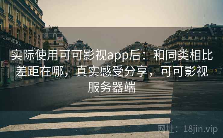 实际使用可可影视app后:和同类相比差距在哪,真实感受分享,可可影视服务器端
