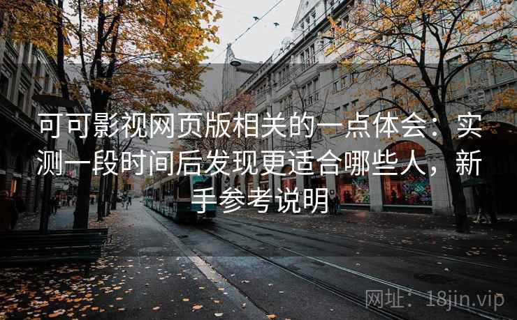 可可影视网页版相关的一点体会:实测一段时间后发现更适合哪些人,新手参考说明 第2张 可可影视网页版相关的一点体会:实测一段时间后发现更适合哪些人,新手参考说明 第2张