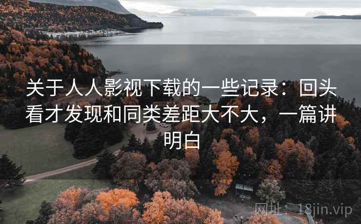 关于人人影视下载的一些记录:回头看才发现和同类差距大不大,一篇讲明白 第2张 关于人人影视下载的一些记录:回头看才发现和同类差距大不大,一篇讲明白 第2张