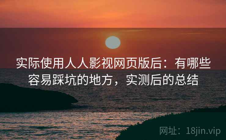 实际使用人人影视网页版后:有哪些容易踩坑的地方,实测后的总结 第2张 实际使用人人影视网页版后:有哪些容易踩坑的地方,实测后的总结 第2张