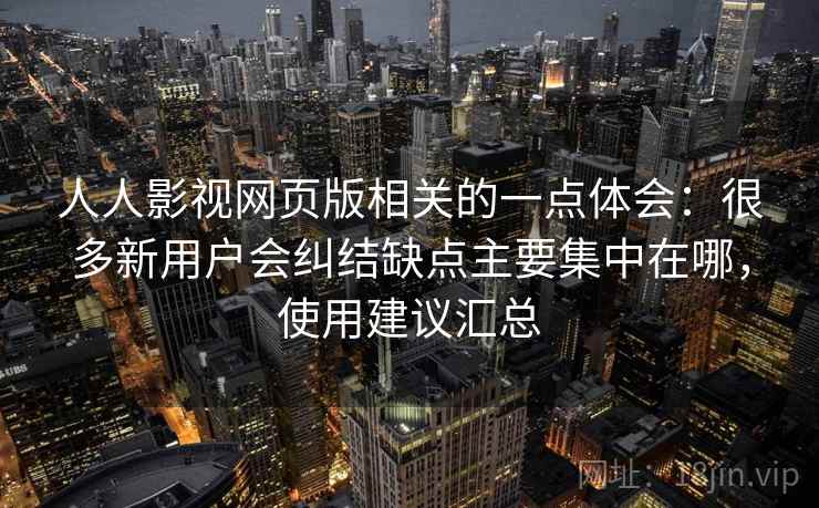 人人影视网页版相关的一点体会:很多新用户会纠结缺点主要集中在哪,使用建议汇总 第2张 人人影视网页版相关的一点体会:很多新用户会纠结缺点主要集中在哪,使用建议汇总 第2张